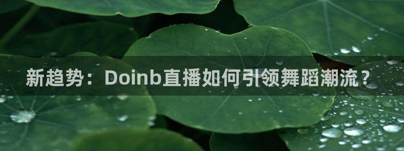 黑白nba体育直播在哪看：新趋势：Doinb直播如何引领舞蹈潮流？