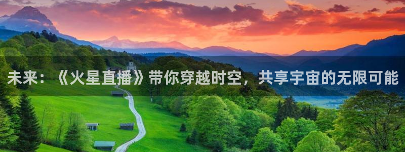 黑白直播官网nba直播：未来：《火星直播》带你穿越时空，共享宇宙的无限可能